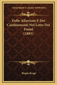 Delle Alluvioni E Dei Cambiamenti Nel Letto Dei Fiumi (1885)