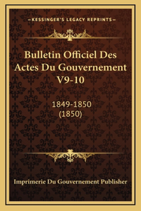 Bulletin Officiel Des Actes Du Gouvernement V9-10: 1849-1850 (1850)