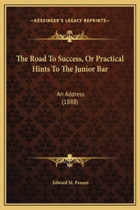The Road To Success, Or Practical Hints To The Junior Bar