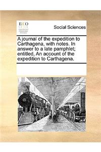 Journal of the Expedition to Carthagena, with Notes. in Answer to a Late Pamphlet; Entitled, an Account of the Expedition to Carthagena.