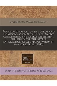 Fovre Ordinances of the Lords and Commons Assembled in Parliament Concerning the Weekly Assessment Published for the Better Satisfaction of All People Whom It May Concerne. (1643)