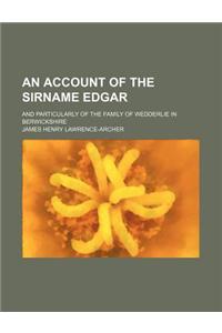 An Account of the Sirname Edgar; And Particularly of the Family of Wedderlie in Berwickshire