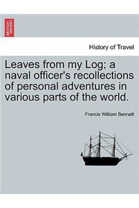 Leaves from My Log; A Naval Officer's Recollections of Personal Adventures in Various Parts of the World.