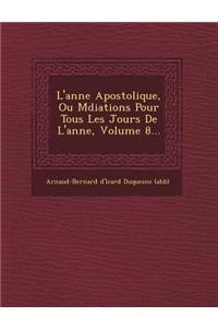 L'Ann E Apostolique, Ou M Diations Pour Tous Les Jours de L'Ann E, Volume 8...