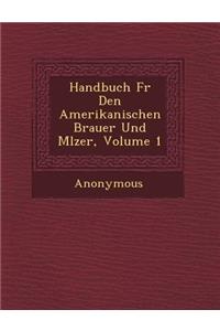 Handbuch F�r Den Amerikanischen Brauer Und M�lzer, Volume 1