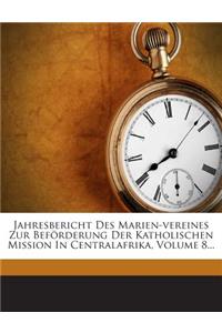 Jahresbericht Des Marien-Vereines Zur Beforderung Der Katholischen Mission in Centralafrika, Volume 8...