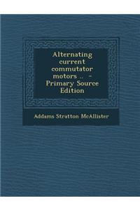 Alternating Current Commutator Motors ..