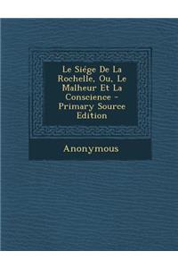 Le Siege de La Rochelle, Ou, Le Malheur Et La Conscience