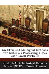 On Efficient Multigrid Methods for Materials Processing Flows with Small Particles