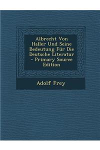 Albrecht Von Haller Und Seine Bedeutung Fur Die Deutsche Literatur