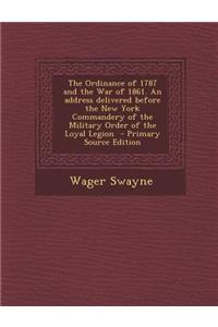 The Ordinance of 1787 and the War of 1861. an Address Delivered Before the New York Commandery of the Military Order of the Loyal Legion