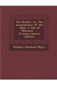 Berber, Or, the Mountaineer of the Atlas. a Tale of Morocco.