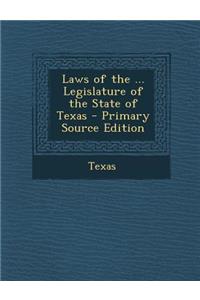 Laws of the ... Legislature of the State of Texas - Primary Source Edition