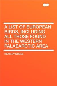 A List of European Birds, Including All Those Found in the Western Palaearctic Area