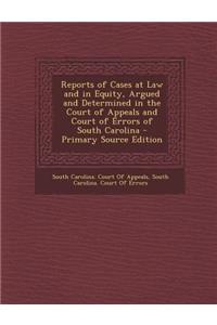 Reports of Cases at Law and in Equity, Argued and Determined in the Court of Appeals and Court of Errors of South Carolina - Primary Source Edition