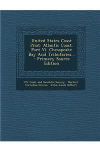 United States Coast Pilot: Atlantic Coast. Part VI. Chesapeake Bay and Tributaries...