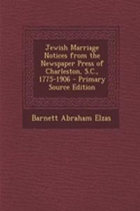 Jewish Marriage Notices from the Newspaper Press of Charleston, S.C., 1775-1906