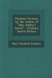 Phantom Fortune, by the Author of 'Lady Audley's Secret'. - Primary Source Edition