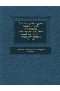 The Story of a Great Achievement. Telephone Communication from Coast to Coast - Primary Source Edition