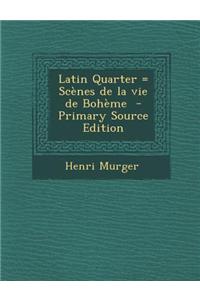 Latin Quarter = Scenes de La Vie de Boheme - Primary Source Edition