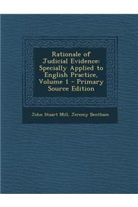 Rationale of Judicial Evidence: Specially Applied to English Practice, Volume 1 - Primary Source Edition