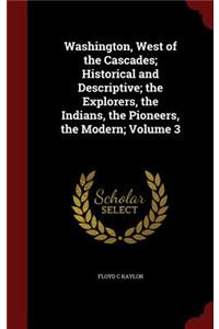 Washington, West of the Cascades; Historical and Descriptive; The Explorers, the Indians, the Pioneers, the Modern; Volume 3