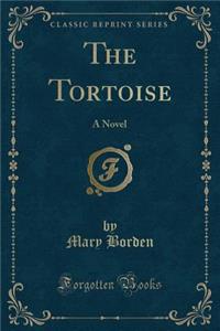 The Tortoise: A Novel (Classic Reprint)