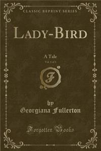 Lady-Bird, Vol. 1 of 3: A Tale (Classic Reprint)