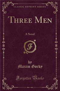 Three Men: A Novel (Classic Reprint)