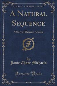 A Natural Sequence: A Story of Phoenix, Arizona (Classic Reprint)