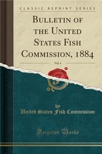 Bulletin of the United States Fish Commission, 1884, Vol. 4 (Classic Reprint)