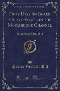 Fifty Days on Board a Slave-Vessel in the Mozambique Channel: In April and May, 1843 (Classic Reprint)