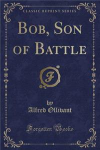Bob, Son of Battle (Classic Reprint)