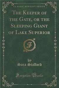 The Keeper of the Gate, or the Sleeping Giant of Lake Superior (Classic Reprint)