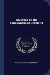 AN ESSAY ON THE FOUNDATIONS OF GEOMETRY