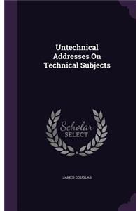 Untechnical Addresses on Technical Subjects