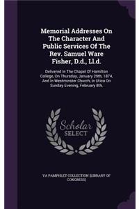 Memorial Addresses On The Character And Public Services Of The Rev. Samuel Ware Fisher, D.d., Ll.d.
