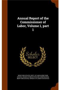 Annual Report of the Commissioner of Labor, Volume 1, Part 1