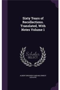 Sixty Years of Recollections. Translated, with Notes Volume 1