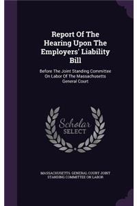 Report of the Hearing Upon the Employers' Liability Bill