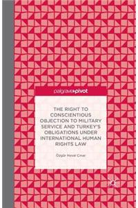 Right to Conscientious Objection to Military Service and Turkey's Obligations Under International Human Rights Law