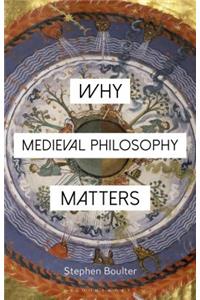 Why Medieval Philosophy Matters