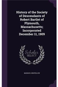 History of the Society of Descendants of Robert Bartlet of Plymouth, Massachusetts; Incorporated December 11, 1909