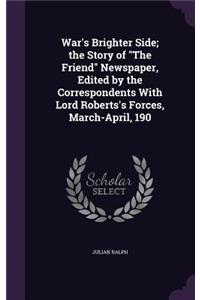 War's Brighter Side; the Story of "The Friend" Newspaper, Edited by the Correspondents With Lord Roberts's Forces, March-April, 190