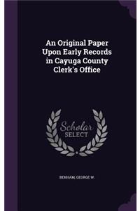 An Original Paper Upon Early Records in Cayuga County Clerk's Office