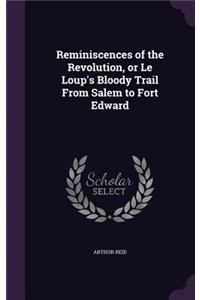 Reminiscences of the Revolution, or Le Loup's Bloody Trail From Salem to Fort Edward