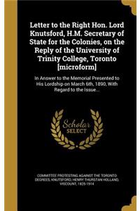 Letter to the Right Hon. Lord Knutsford, H.M. Secretary of State for the Colonies, on the Reply of the University of Trinity College, Toronto [Microform]