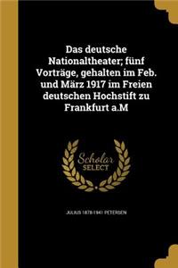 Das Deutsche Nationaltheater; Funf Vortrage, Gehalten Im Feb. Und Marz 1917 Im Freien Deutschen Hochstift Zu Frankfurt A.M