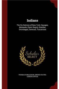 Indians: The Six Nations of New York, Cayugas, Mohawks (Saint Regis), Oneidas, Onondagas, Senecas, Tuscaroras
