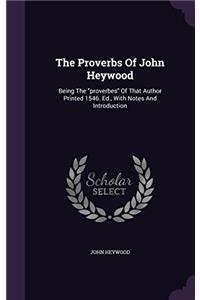 THE PROVERBS OF JOHN HEYWOOD: BEING THE